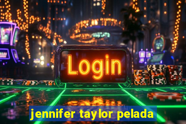 jennifer taylor pelada